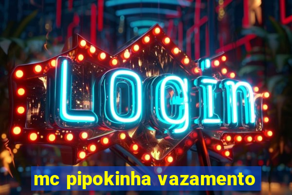 mc pipokinha vazamento
